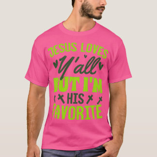 Jesus Loves You All Im His Favorite T-shirt