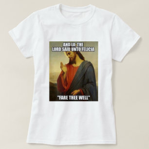 JESUS SAID BYE FELECIA T-SHIRT