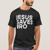 Jesus Saves Bro Christelijke Evangelisme Church Je T-shirt (Voorkant)
