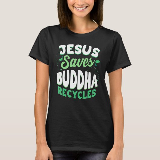 Jesus Saves Buddha Recycles Buddhism Buddhist T-shirt (Voorkant)