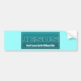 JESUS verlaat de aarde niet zonder hem Bumpersticker