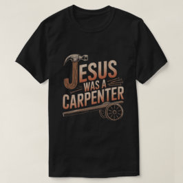 Jesus Was A Carpenter T-shirt