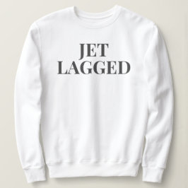 JET LAGGGED SWEATSHIRT