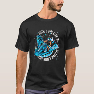 Jet Ski volgt me niet. Je maakt het niet stuitend. T-shirt