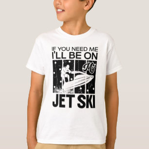 Jet Skiing als je me nodig hebt.. dan ben ik op mi T-shirt