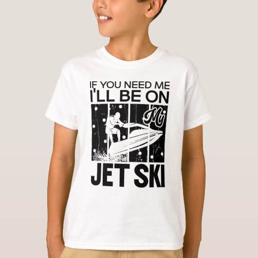 Jet Skiing als je me nodig hebt.. dan ben ik op mi T-shirt (Voorkant)