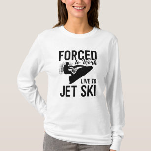 Jet Skiing Forced To Work Live To Jet Ski Jetski T-shirt