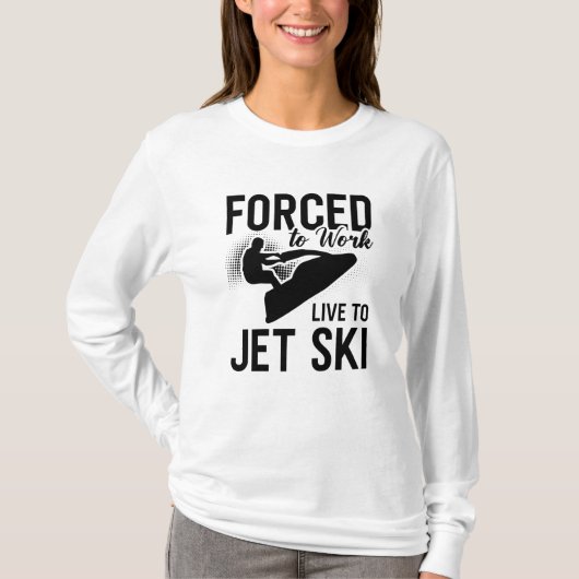 Jet Skiing Forced To Work Live To Jet Ski Jetski T-shirt (Voorkant)