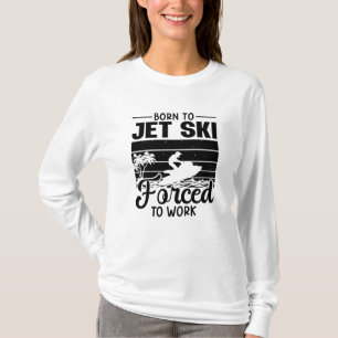 Jetski, geboren in Jet Ski, gedwongen om te werken T-shirt