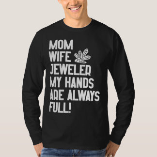 Jewelry Jeweler Mom Wife My Hands Are Always Full T-shirt