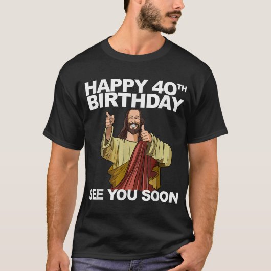 Jezus Happy 40th Birthday zie je snel T-shirt (Voorkant)