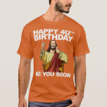 Jezus Happy 40th Birthday zie je snel T-shirt<br><div class="desc">Jezus blij 40ste verjaardag zie je snel.</div>