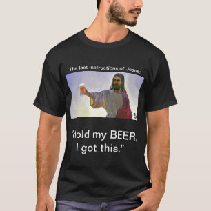 Jezus: "Houd mijn BIER vast, ik heb dit." T-shirt