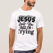 Jezus houdt van je en ik probeer het. t-shirt (Voorkant)