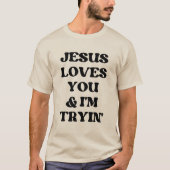 Jezus houdt van jou en ik ben Tryin. T-shirt (Voorkant)