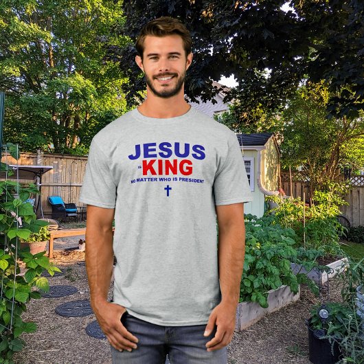 Jezus is koning, ongeacht wie er President heeft T-shirt
