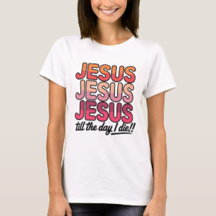 Jezus, Jezus, Jezus tot de dag dat ik sterf T-shirt