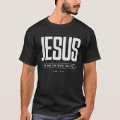 Jezus The Way The Truth The Life John 14:6 T-shirt (Voorkant)