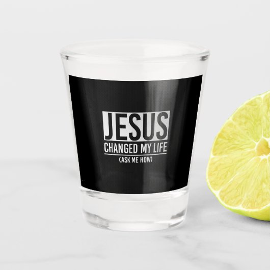 Jezus veranderde mijn leven en vroeg me hoe Jezus Shot Glas (Voorkant)