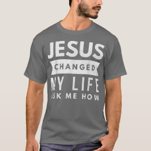 Jezus veranderde mijn leven Vraag me hoe Christeli T-shirt
