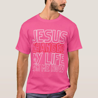 Jezus veranderde mijn leven Vraag me hoe Christeli T-shirt