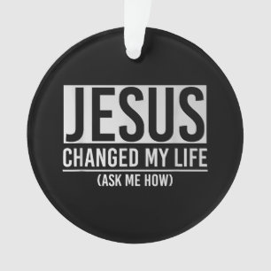 Jezus Veranderde Mijn Leven Vraag Me Hoe Jezus Ornament