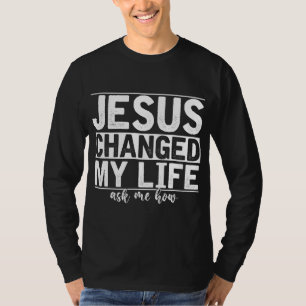 Jezus veranderde mijn leven Vroeg me hoe Christus  T-shirt