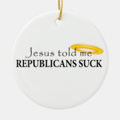 Jezus vertelde me Republikeinen Suck Keramisch Ornament (Voorkant)
