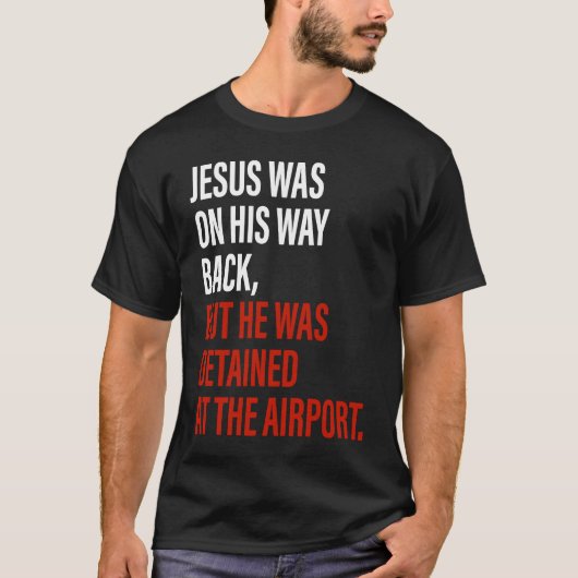 Jezus was op weg terug, maar hij werd opgesloten i t-shirt (Voorkant)