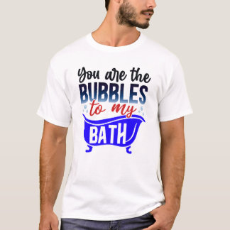 Jij bent de bubbels in mijn bad t-shirt
