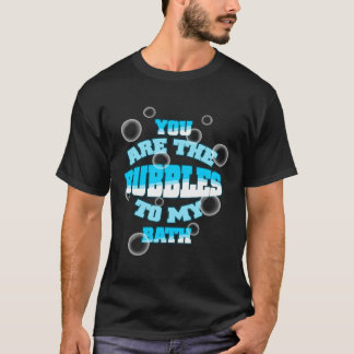 Jij bent de bubbels in mijn bad t-shirt