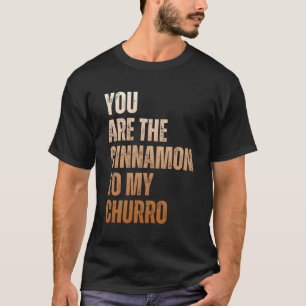 Jij bent de kaneel van mijn Churro Mexicaan T-shirt