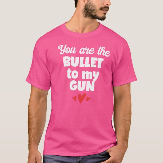 Jij bent de kogel van mijn Pistool T-shirt (Voorkant)