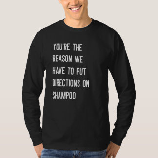 Jij bent de reden dat we instructies op shampoo mo t-shirt