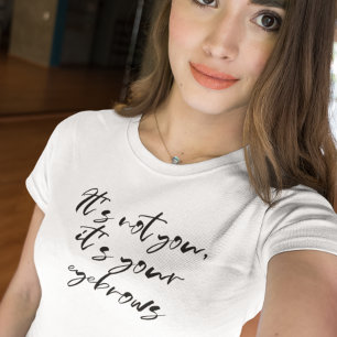 Jij bent het niet, het zijn je Eyebrows T-shirt
