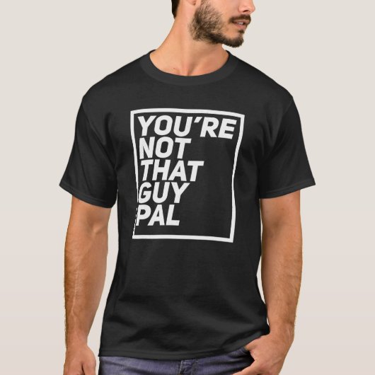 Jij bent niet die kerel die vriend, vertrouw me vi t-shirt (Voorkant)