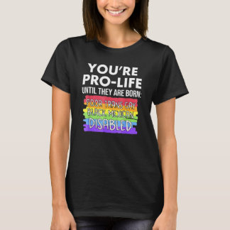 Jij bent pro-life totdat ze arm, trans, homo gebor t-shirt
