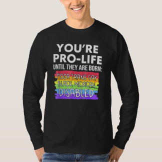 Jij bent pro-life totdat ze arm, trans, homo gebor t-shirt