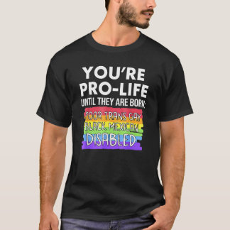 Jij bent pro-life totdat ze arm, trans, homo worde t-shirt