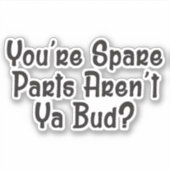 Jij bent reserveonderdelen, ben je niet een vriend sticker (Voorkant)