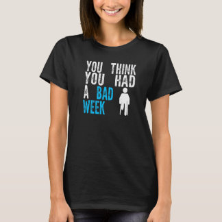 jij denkt dat je een slechte week had Herstel Gebr T-shirt