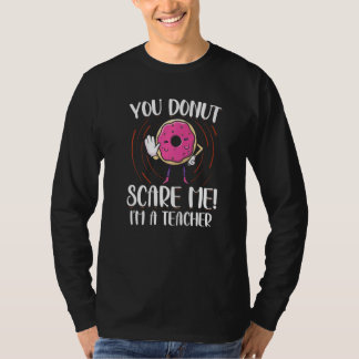 Jij Donut Maakt Me Niet Bang Ik Ben Een Leraar Don T-shirt