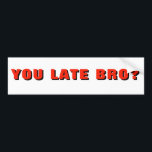 JIJ LAAT BRO? Funny Tailgater Bumpersticker<br><div class="desc">Vergeet niet om de achtergrond en de doopvontkleur aan te passen om uw auto aan te passen..En wees voorzichtig daarbuiten!</div>