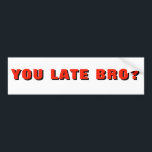 JIJ LAAT BRO? Funny Tailgater Bumpersticker<br><div class="desc">Vergeet niet om de achtergrond en de doopvontkleur aan te passen om uw auto aan te passen..En wees voorzichtig daarbuiten!</div>
