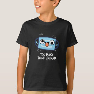 Jij masker denkt dat ik Mad Funny Mask Pun Dark BG T-shirt