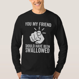 Jij mijn vriend had ingeslikt moeten worden Volwas T-shirt