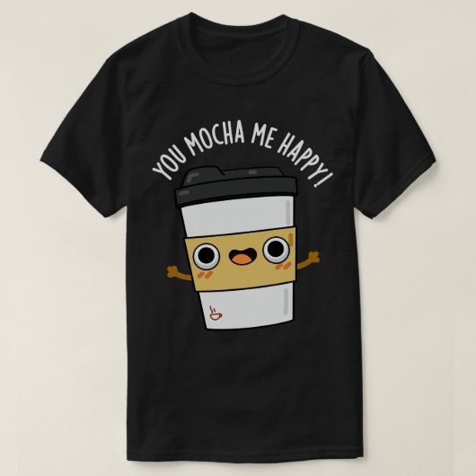 Jij Mocha me Happy Schattige Coffee Pun T-shirt (Design voorkant)