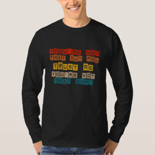 Jij niet die vent, vriend, vertrouw me, niet die d t-shirt