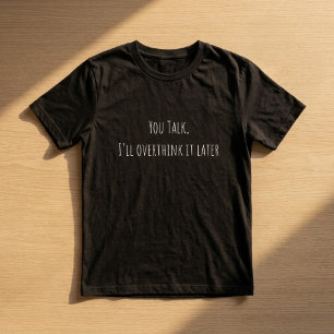 Jij praat, ik denk er later te veel over Grappige T-shirt