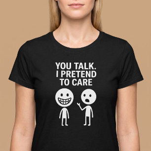 Jij praat. Ik doe alsof ik het interessant vind. T-shirt
